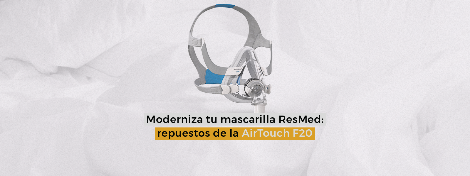 Moderniza tu mascarilla ResMed: repuestos de la AirTouch F20